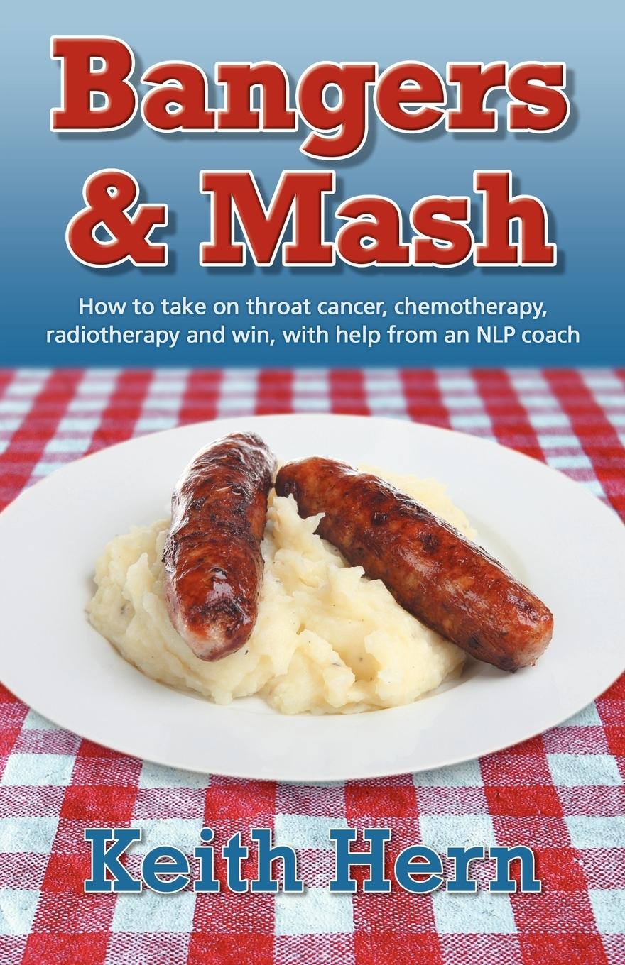 Vorderes Coverbild Bangers and MASH - How to Take on Throat Cancer, Chemotherapy, Radiotherapy and Win, with Help from an Nlp Coach