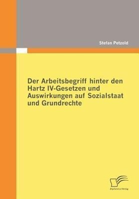 Vorderes Coverbild Der Arbeitsbegriff hinter den Hartz IV-Gesetzen und Auswirkungen auf Sozialstaat und Grundrechte