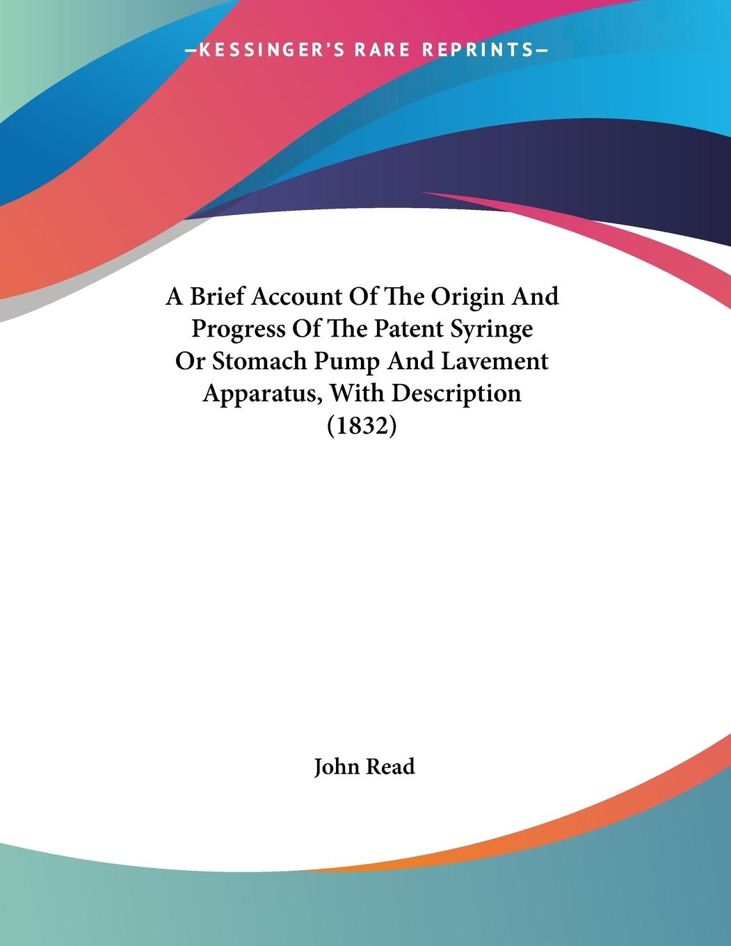 Vorderes Coverbild A Brief Account Of The Origin And Progress Of The Patent Syringe Or Stomach Pump And Lavement Apparatus, With Description (1832)