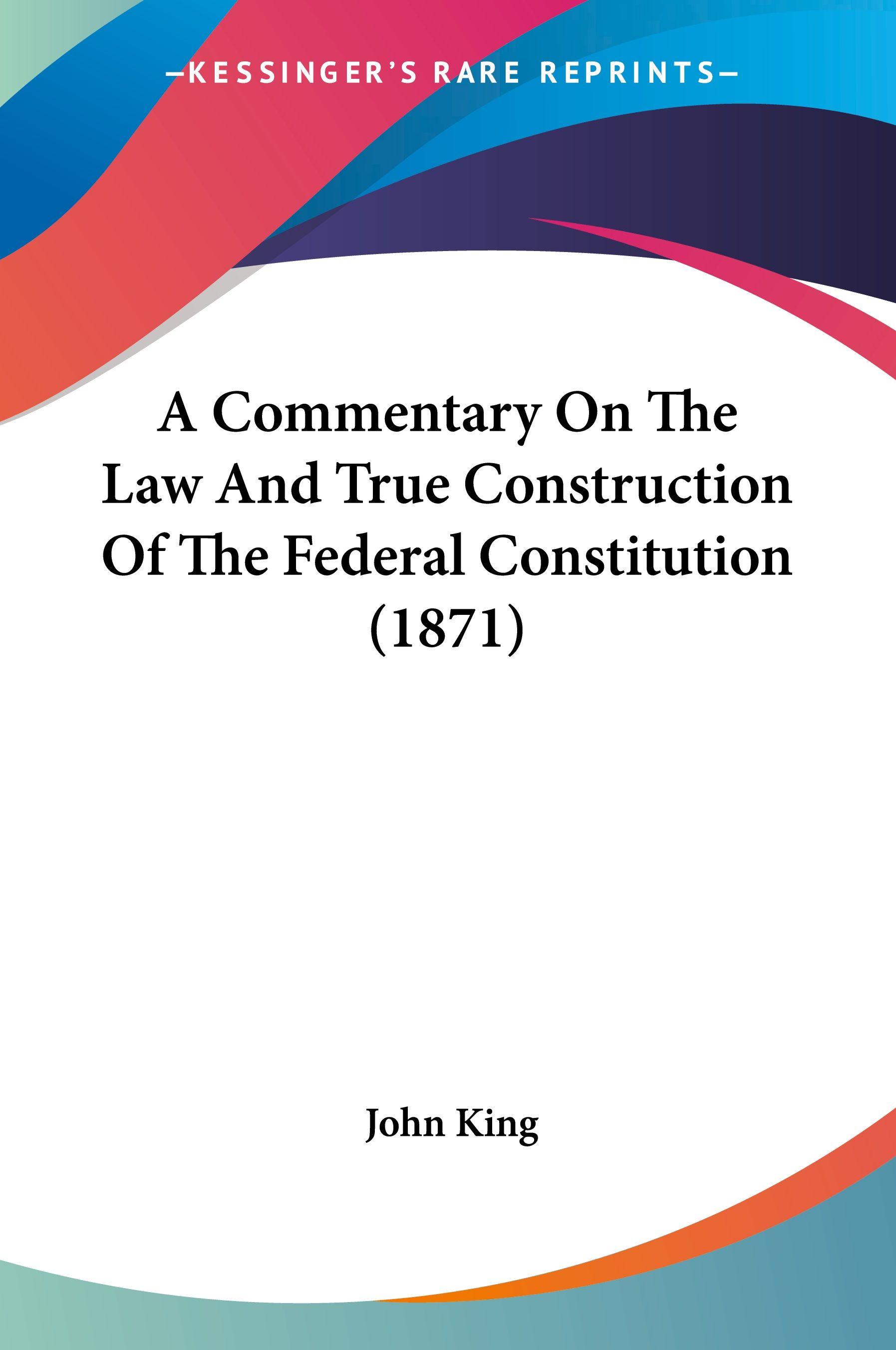 Vorderes Coverbild A Commentary On The Law And True Construction Of The Federal Constitution (1871)