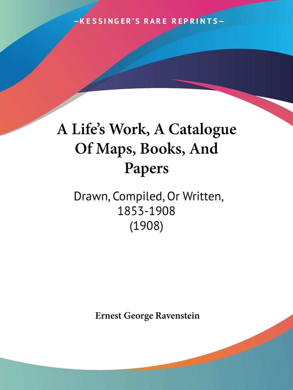 Vorderes Coverbild A Life's Work, A Catalogue Of Maps, Books, And Papers