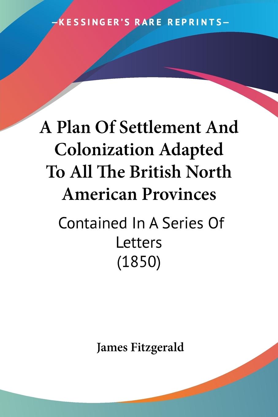 Vorderes Coverbild A Plan Of Settlement And Colonization Adapted To All The British North American Provinces