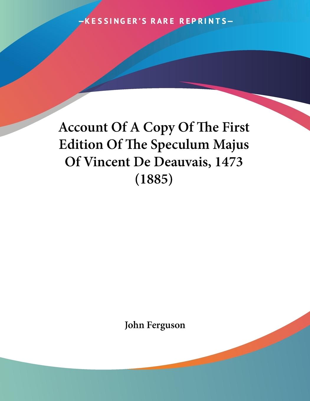 Vorderes Coverbild Account Of A Copy Of The First Edition Of The Speculum Majus Of Vincent De Deauvais, 1473 (1885)