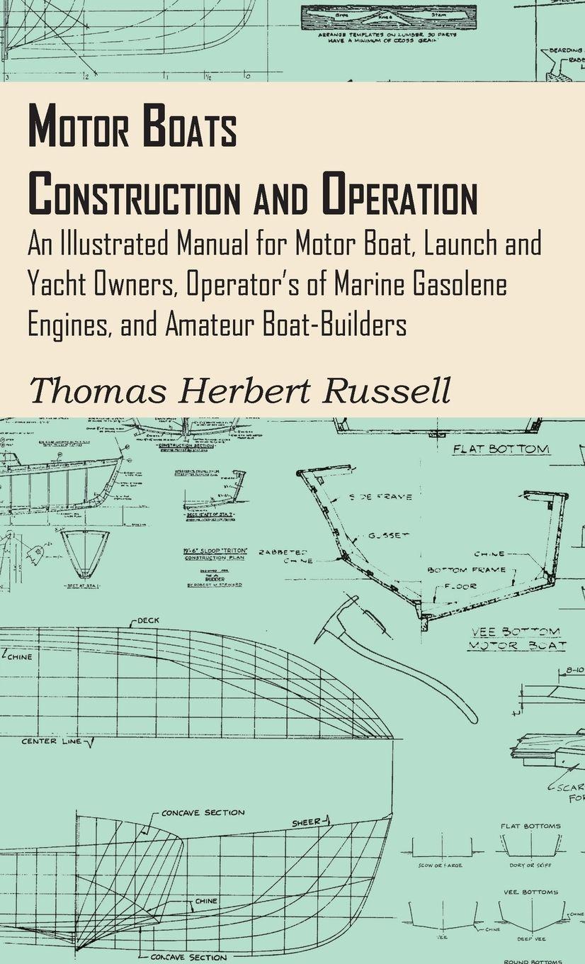 Vorderes Coverbild Motor Boats - Construction and Operation - An Illustrated Manual for Motor Boat, Launch and Yacht Owners, Operator's of Marine Gasolene Engines, and Amateur Boat-Builders
