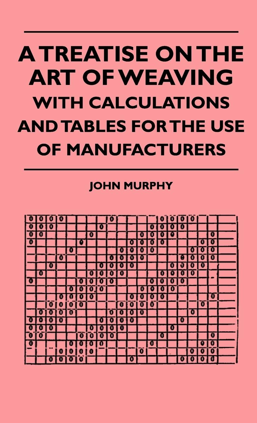 Vorderes Coverbild A Treatise On The Art Of Weaving, With Calculations And Tables For The Use Of Manufacturers