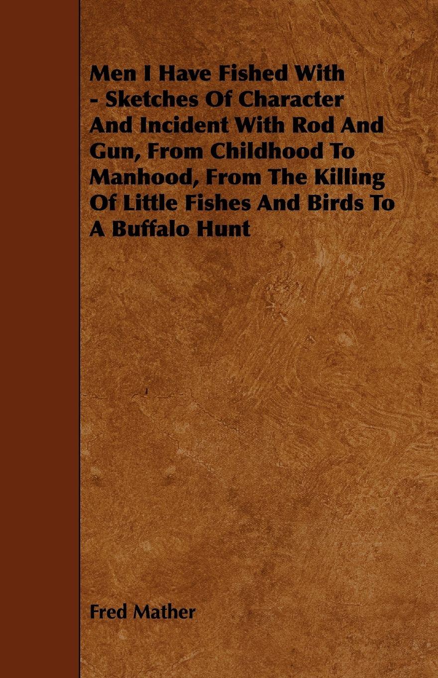 Vorderes Coverbild Men I Have Fished With - Sketches Of Character And Incident With Rod And Gun, From Childhood To Manhood, From The Killing Of Little Fishes And Birds To A Buffalo Hunt