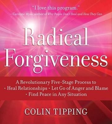 Vorderes Coverbild Radical Forgiveness: A Revolutionary Five-Stage Process to Heal Relationships, Let Go of Anger and Blame, Find Peace in Any Situation