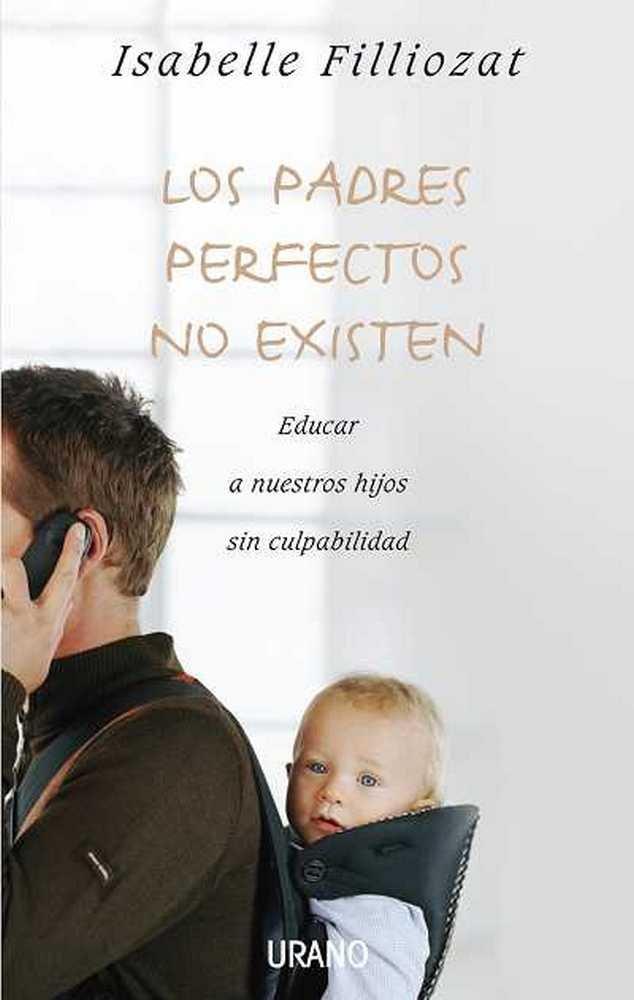 Vorderes Coverbild Los Padres Perfectos No Existen: Educar A Nuestros Hijos Sin Culpabilidad