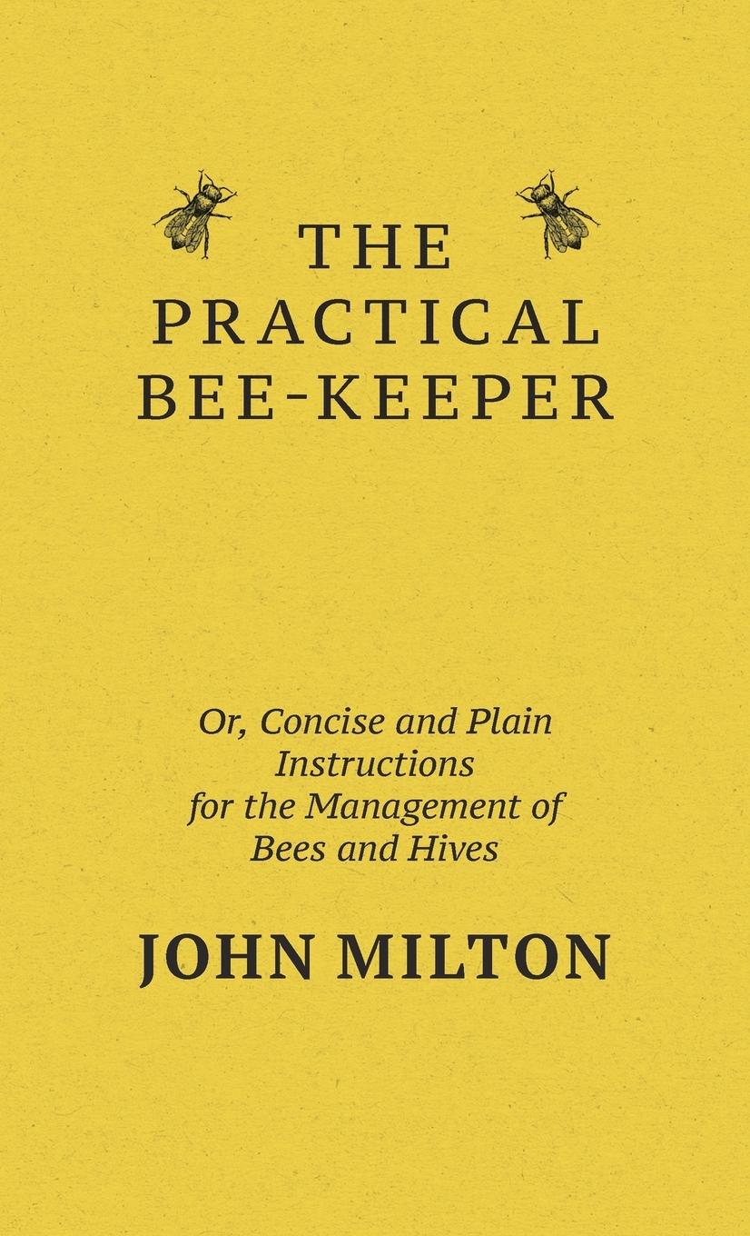 Vorderes Coverbild The Practical Bee-Keeper; Or, Concise And Plain Instructions For The Management Of Bees And Hives