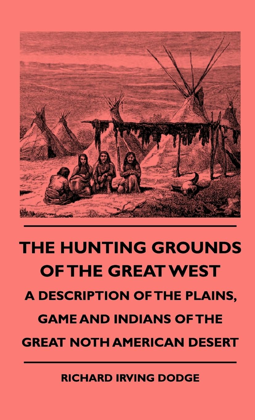 Vorderes Coverbild The Hunting Grounds Of The Great West - A Description Of The Plains, Game And Indians Of The Great Noth American Desert