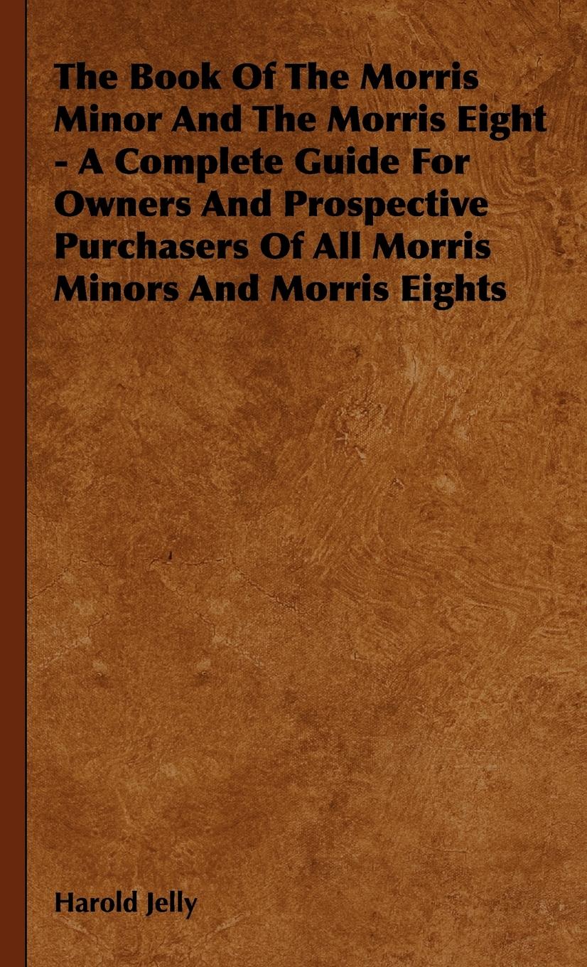 Vorderes Coverbild The Book of the Morris Minor and the Morris Eight - A Complete Guide for Owners and Prospective Purchasers of All Morris Minors and Morris Eights