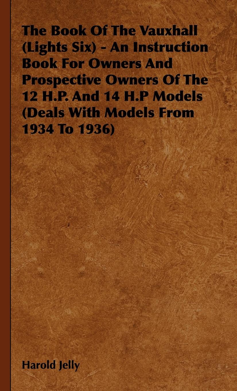 Vorderes Coverbild The Book Of The Vauxhall (Lights Six) - An Instruction Book For Owners And Prospective Owners Of The 12 H.P. And 14 H.P Models (Deals With Models From 1934 To 1936)
