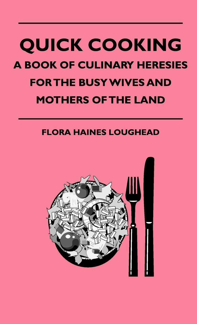 Vorderes Coverbild Quick Cooking - A Book Of Culinary Heresies For The Busy Wives And Mothers Of The Land