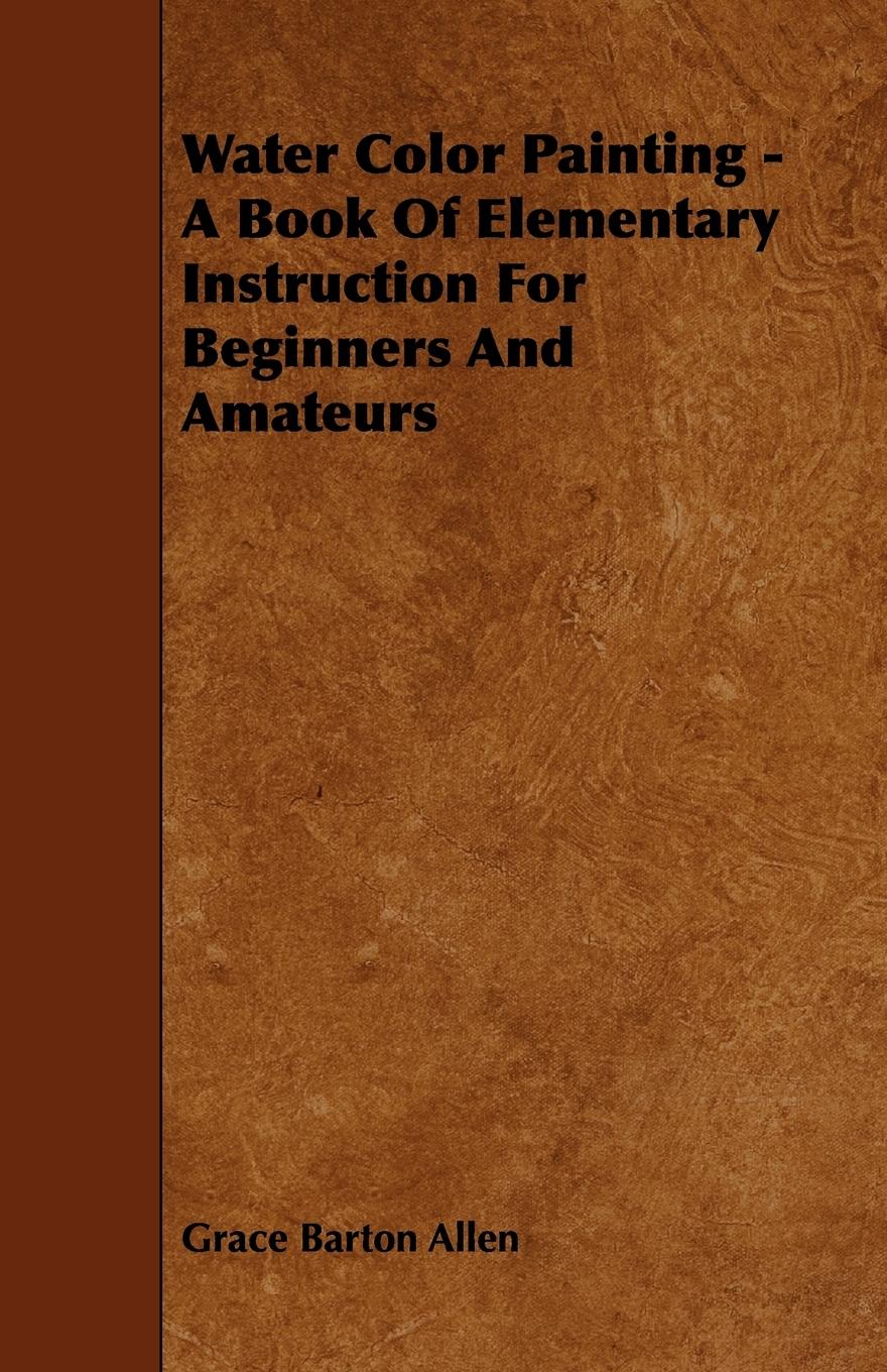 Vorderes Coverbild Water Color Painting - A Book of Elementary Instruction for Beginners and Amateurs