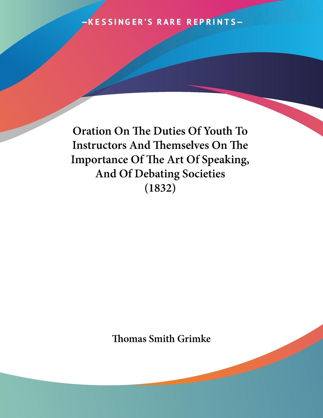 Vorderes Coverbild Oration On The Duties Of Youth To Instructors And Themselves On The Importance Of The Art Of Speaking, And Of Debating Societies (1832)