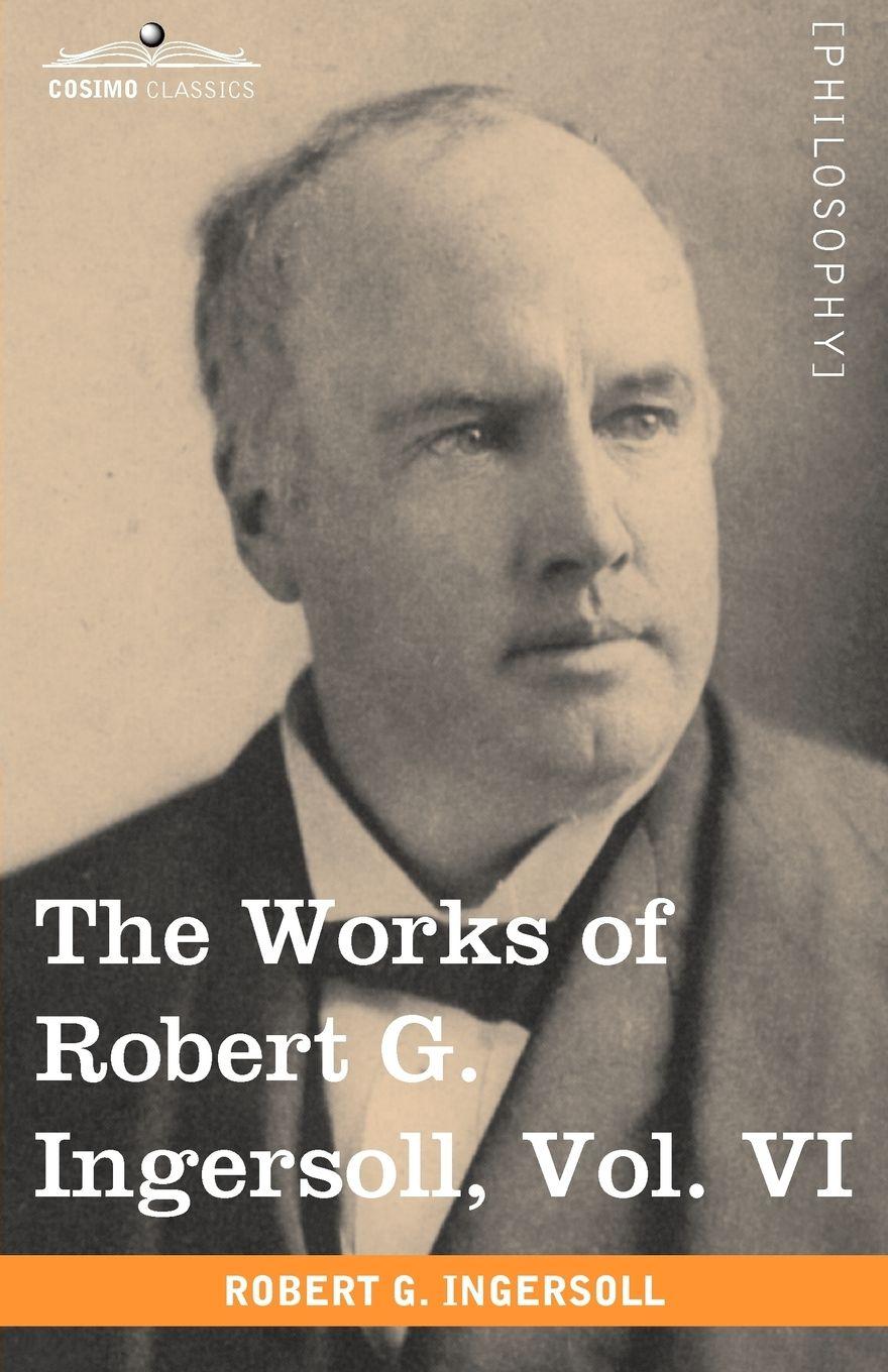 Vorderes Coverbild The Works of Robert G. Ingersoll, Vol. VI