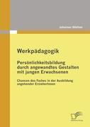 Vorderes Coverbild Werkpädagogik: Persönlichkeitsbildung durch angewandtes Gestalten mit jungen Erwachsenen