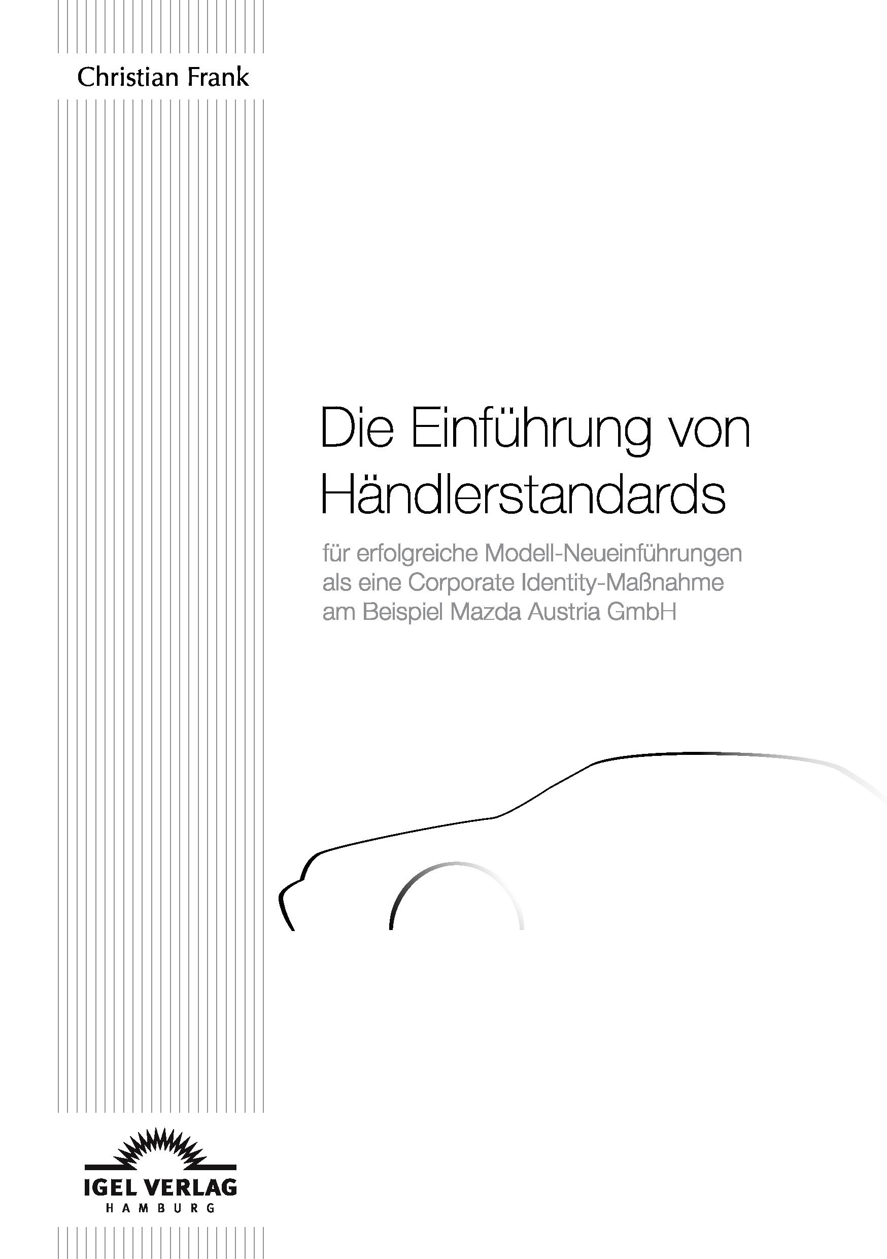Vorderes Coverbild Die Einführung von Händlerstandards für erfolgreiche Modell-Neueinführungen als eine Corporate Identity-Maßnahme am Beispiel Mazda Austria GmbH