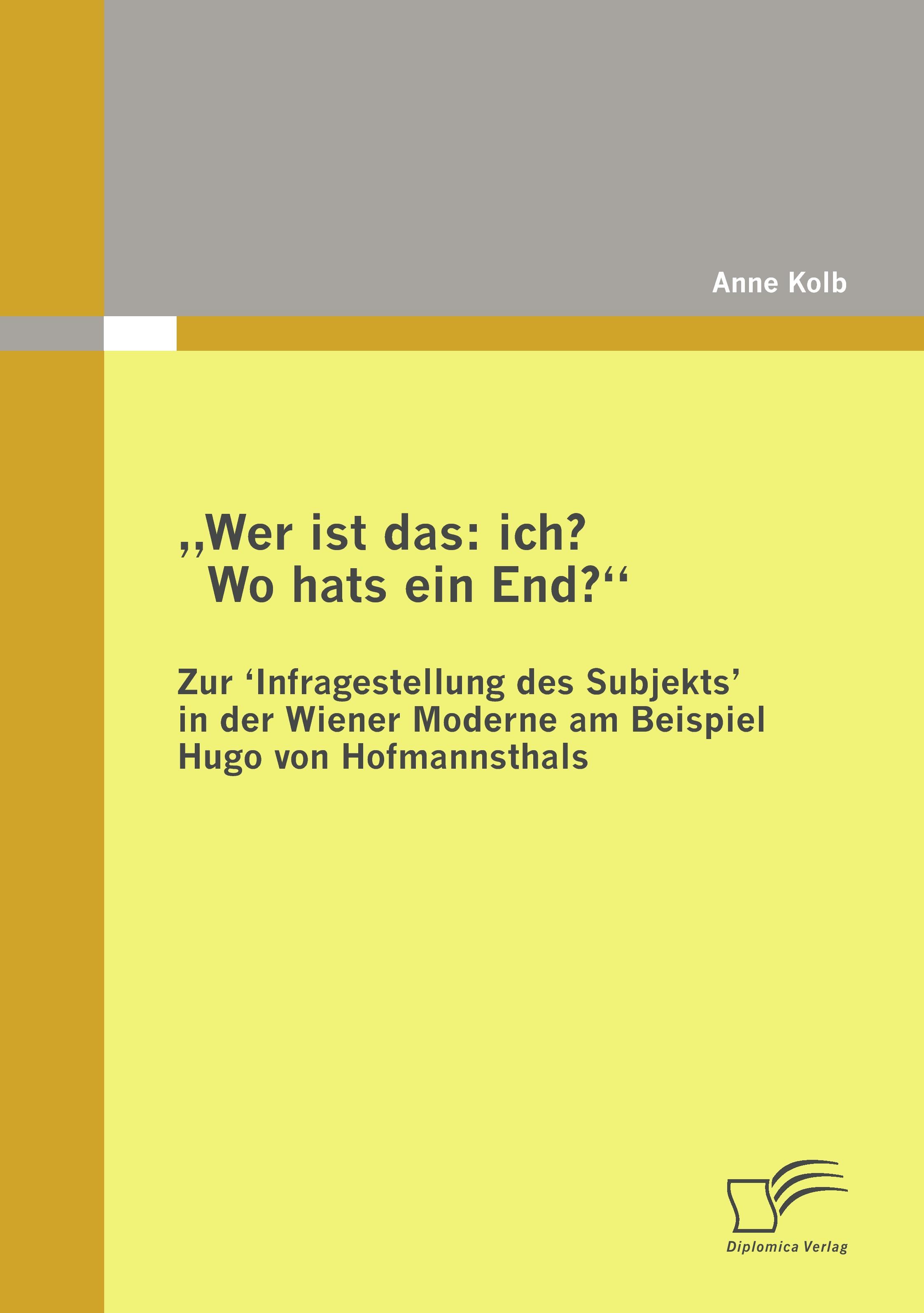 Vorderes Coverbild "Wer ist das: ich? Wo hats ein End?" Zur 'Infragestellung des Subjekts&#8219; in der Wiener Moderne am Beispiel Hugo von Hofmannsthals