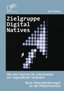 Vorderes Coverbild Zielgruppe Digital Natives: Wie das Internet die Lebensweise von Jugendlichen verändert