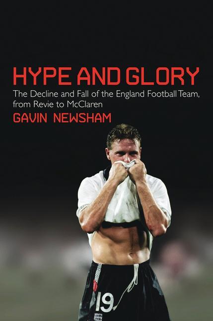 Vorderes Coverbild Hype and Glory: The Decline and Fall of the England Football Team, from Revie to McClaren