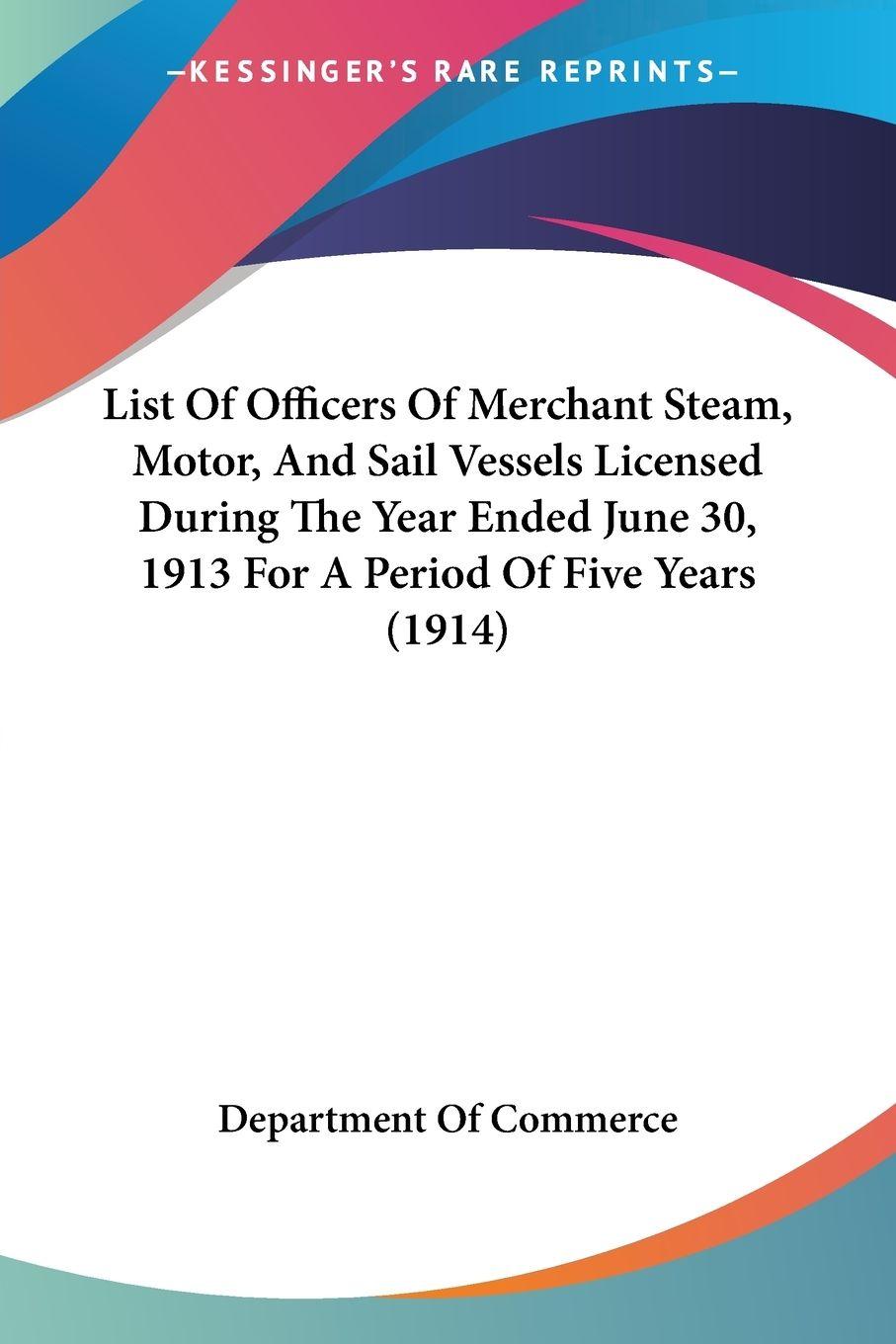 Vorderes Coverbild List Of Officers Of Merchant Steam, Motor, And Sail Vessels Licensed During The Year Ended June 30, 1913 For A Period Of Five Years (1914)
