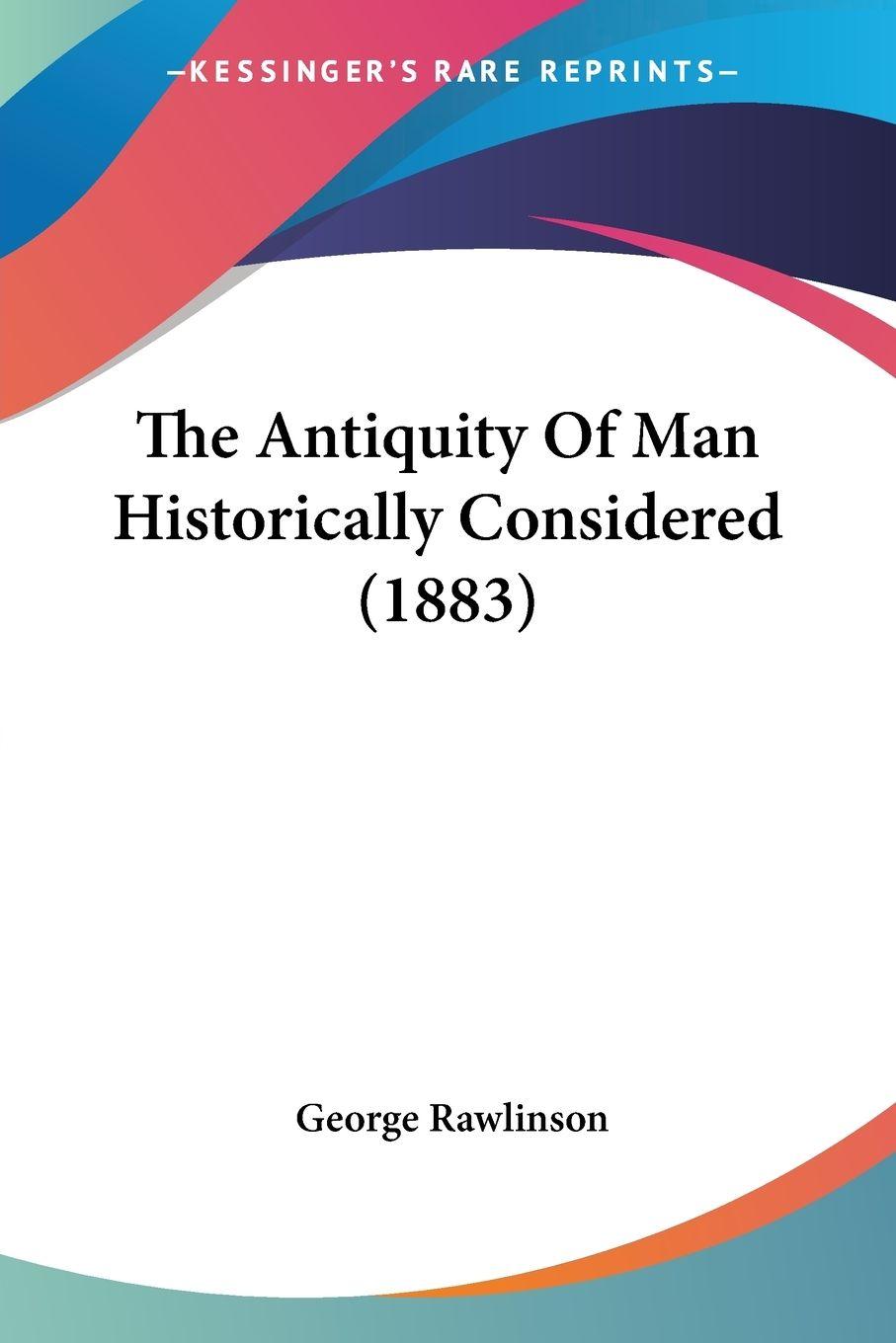 Vorderes Coverbild The Antiquity Of Man Historically Considered (1883)