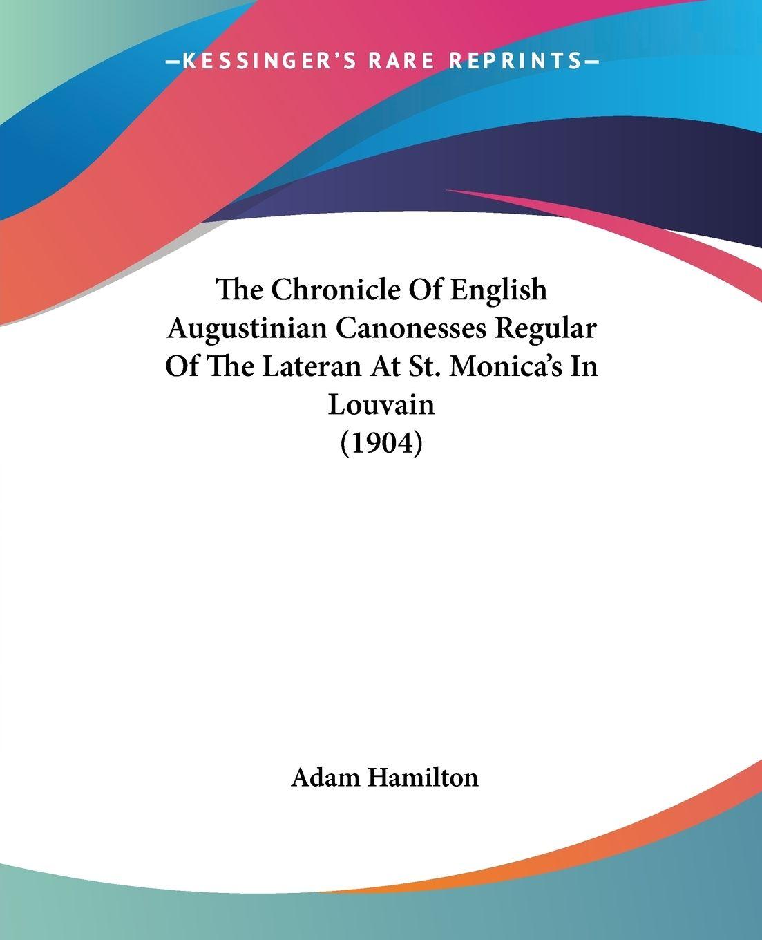 Vorderes Coverbild The Chronicle Of English Augustinian Canonesses Regular Of The Lateran At St. Monica's In Louvain (1904)