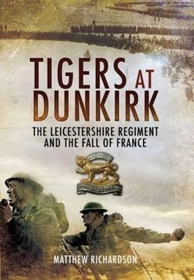 Vorderes Coverbild Tigers at Dunkirk: The Leicestershire Regiment and the Fall of France