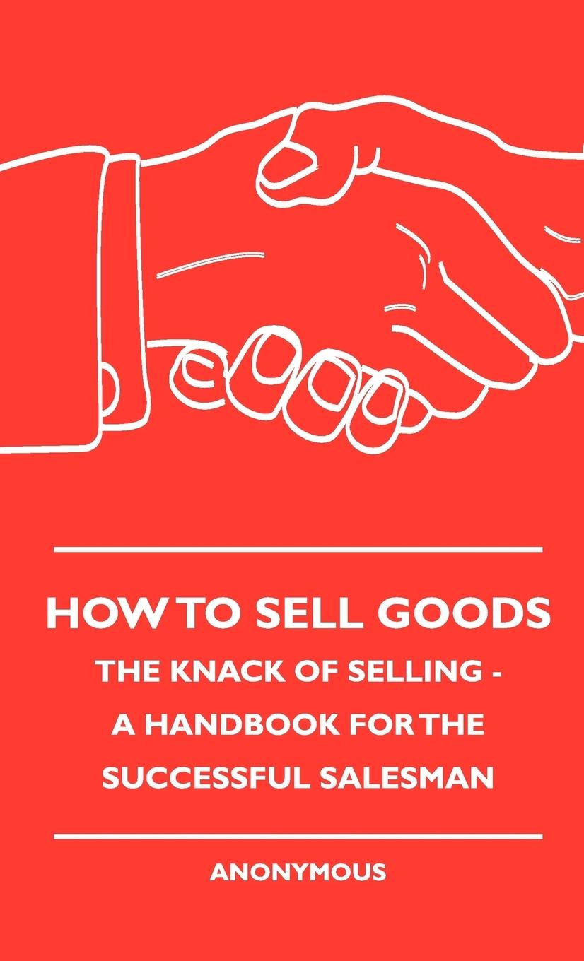 Vorderes Coverbild How To Sell Goods - The Knack Of Selling - A Handbook For The Successful Salesman