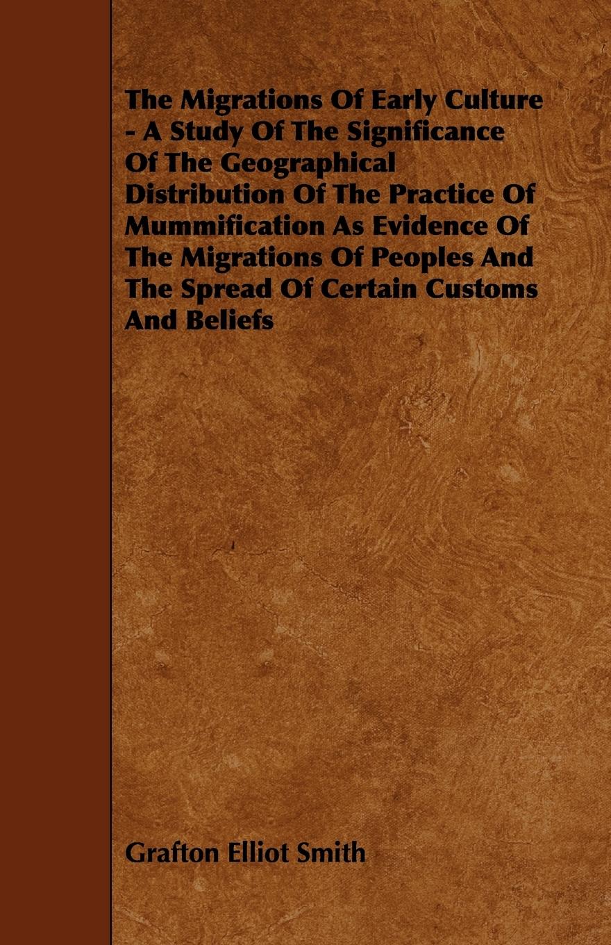 Vorderes Coverbild The Migrations of Early Culture - A Study of the Significance of the Geographical Distribution of the Practice of Mummification as Evidence of the MIG