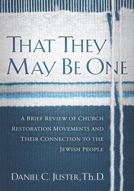 Vorderes Coverbild That They May Be One: A Brief Review of Church Restoration Movements and Their Connection to the Jewish People