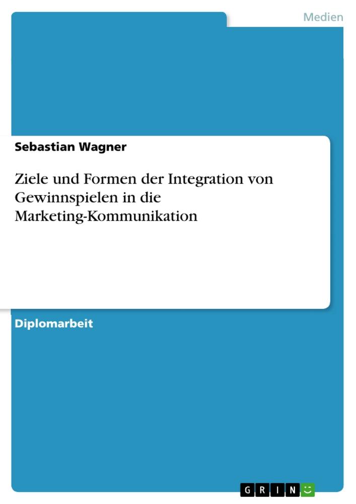 Vorderes Coverbild Ziele und Formen der Integration von Gewinnspielen in die Marketing-Kommunikation