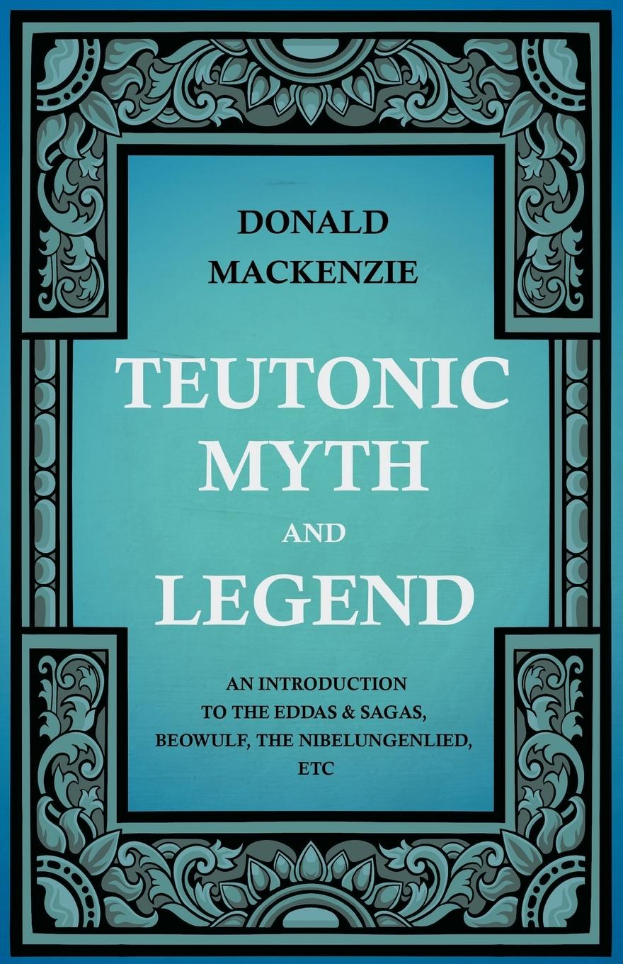 Vorderes Coverbild Teutonic Myth and Legend - An Introduction to the Eddas & Sagas, Beowulf, The Nibelungenlied, etc