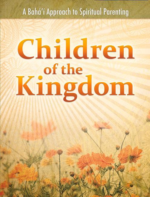 Vorderes Coverbild Children of the Kingdom: A Baha'i Approach to Spiritual Parenting