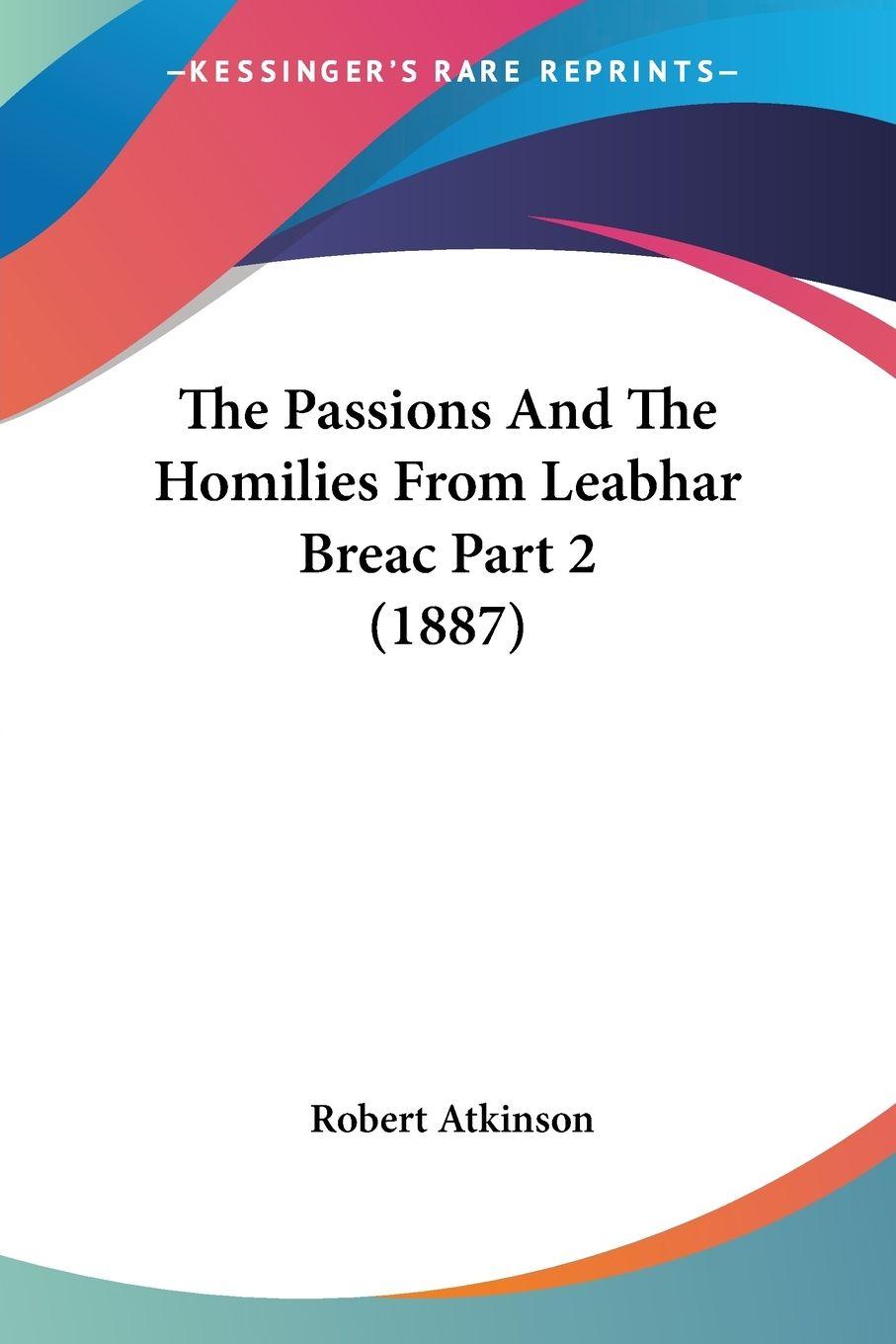 Vorderes Coverbild The Passions And The Homilies From Leabhar Breac Part 2 (1887)