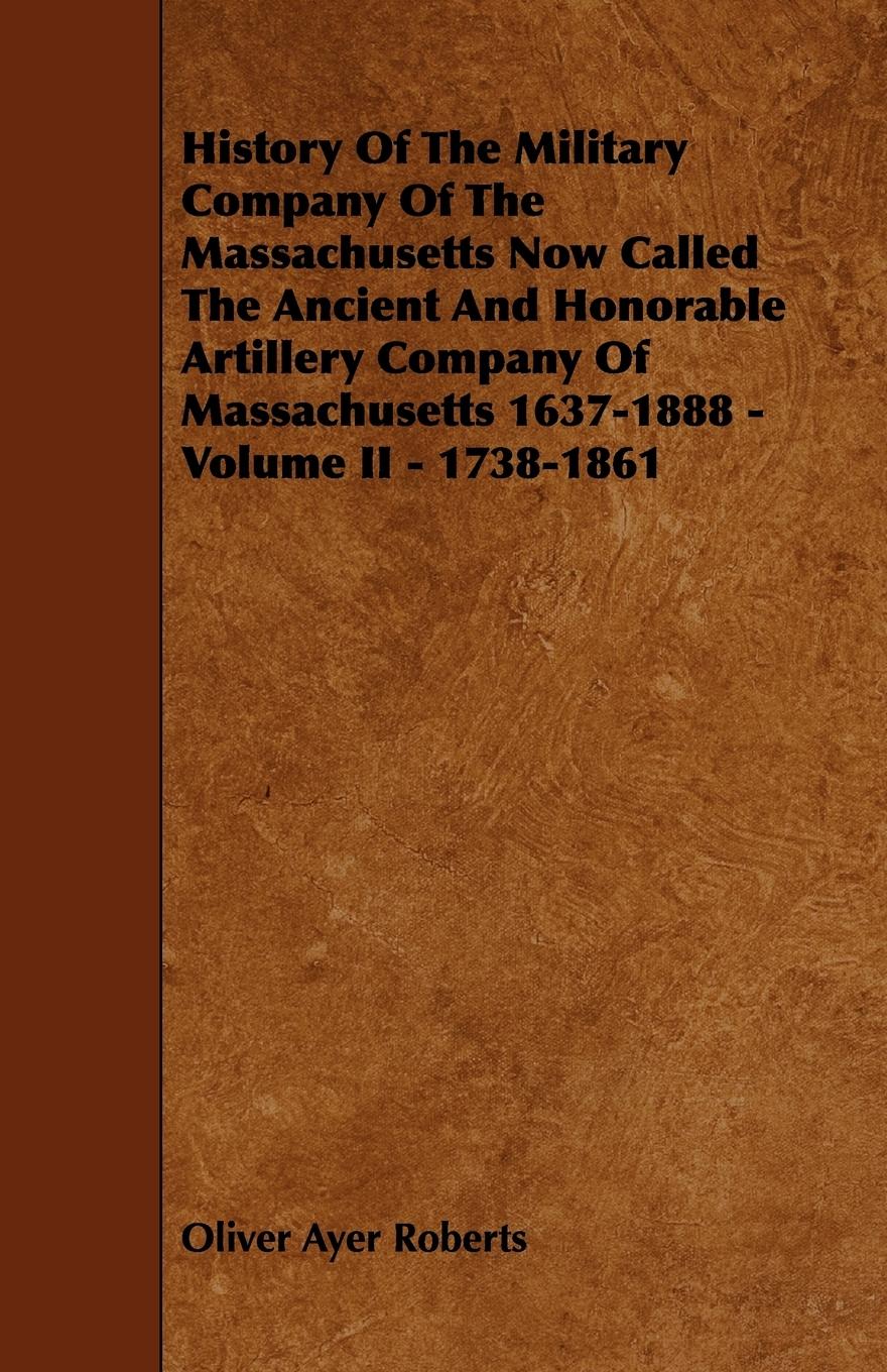 Vorderes Coverbild History of the Military Company of the Massachusetts Now Called the Ancient and Honorable Artillery Company of Massachusetts 1637-1888 - Volume II - 1