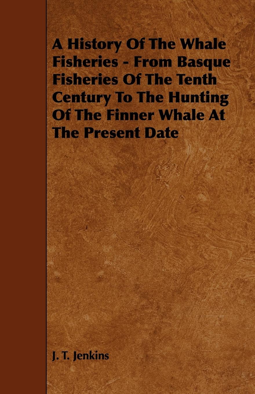 Vorderes Coverbild A History of the Whale Fisheries - From Basque Fisheries of the Tenth Century to the Hunting of the Finner Whale at the Present Date