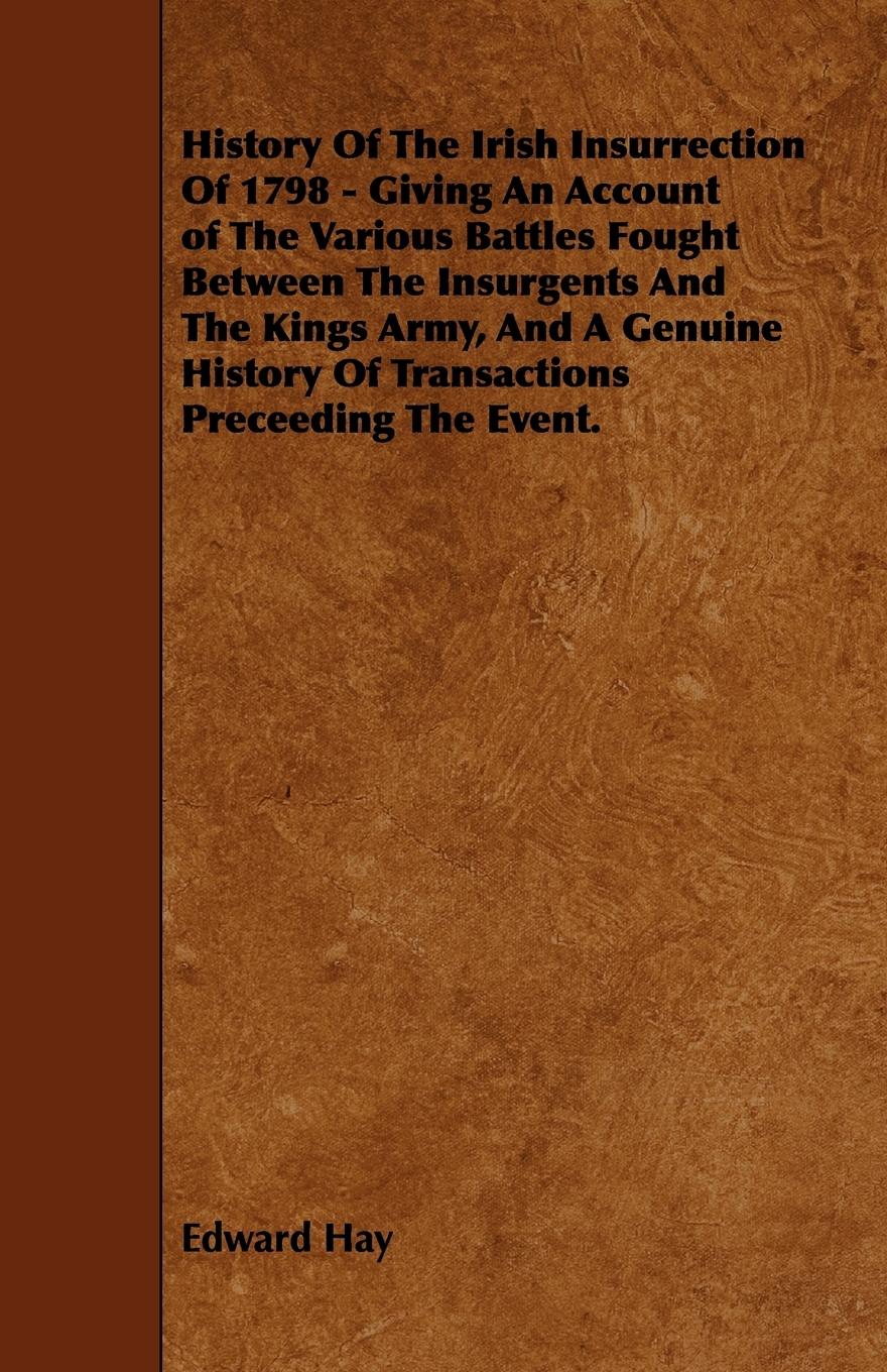 Vorderes Coverbild History Of The Irish Insurrection Of 1798 - Giving An Account of The Various Battles Fought Between The Insurgents And The Kings Army, And A Genuine History Of Transactions Preceeding The Event.