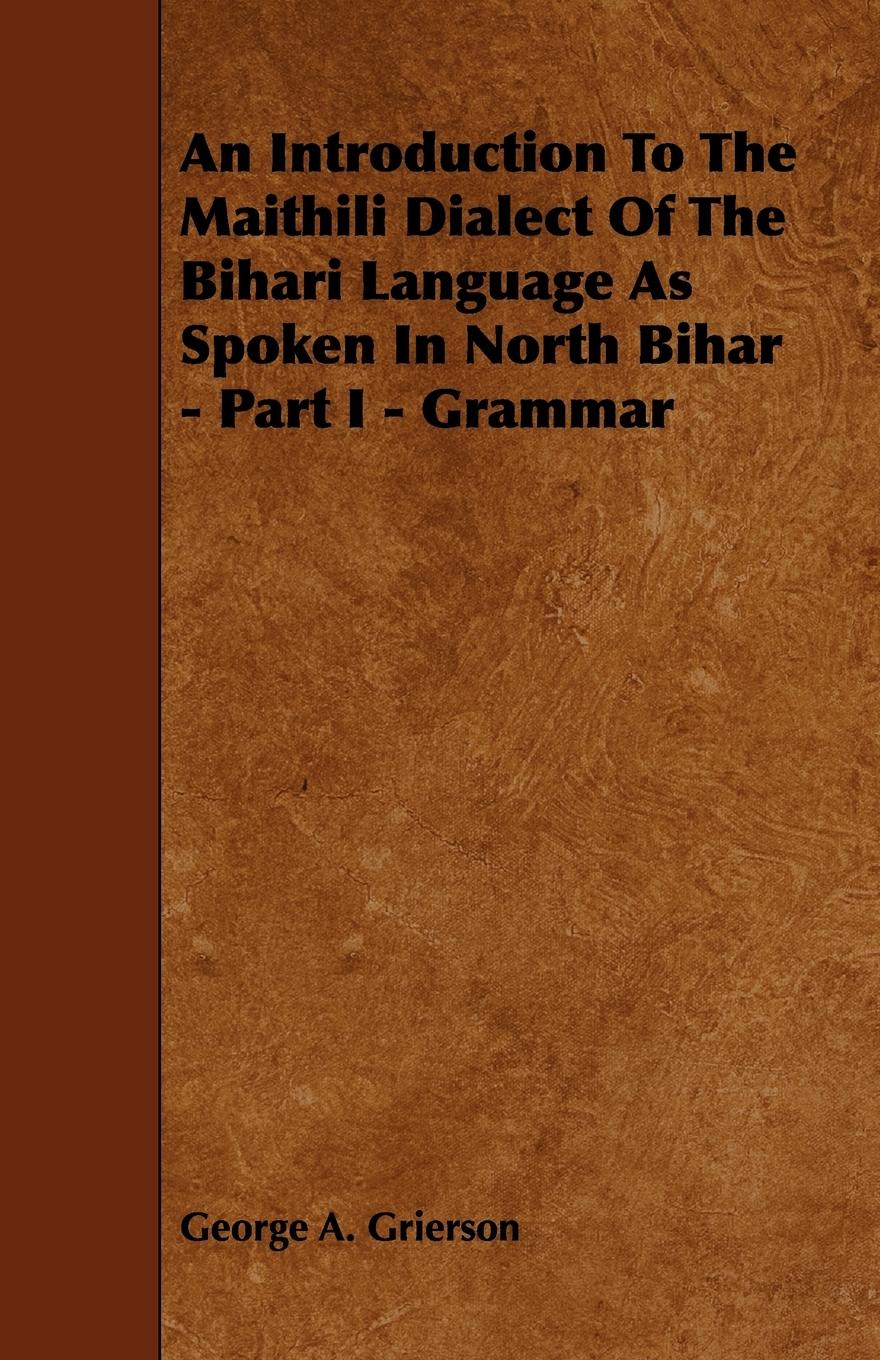 Vorderes Coverbild An Introduction to the Maithili Dialect of the Bihari Language as Spoken in North Bihar - Part I - Grammar