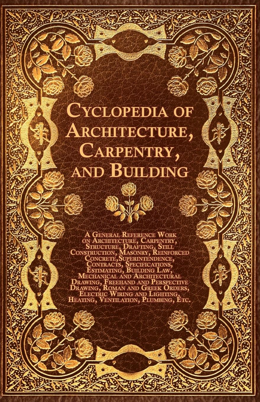 Vorderes Coverbild Cyclopedia of Architecture, Carpentry, and Building - A General Reference Work on Architecture, Carpentry, Structure, Drafting, Still Construction, Ma
