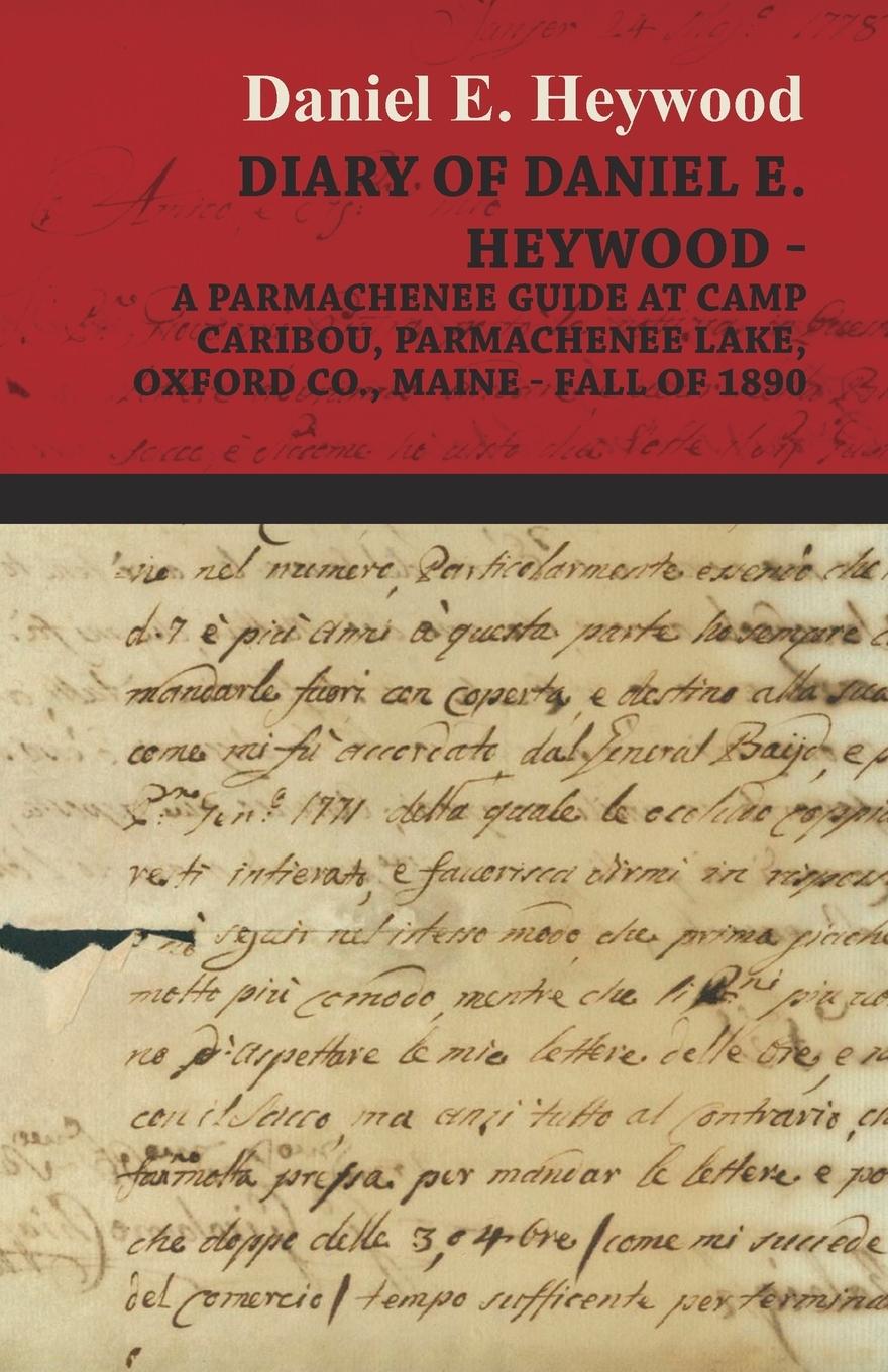 Vorderes Coverbild Diary Of Daniel E. Heywood - A Parmachenee Guide At Camp Caribou, Parmachenee Lake, Oxford Co., Maine - Fall Of 1890