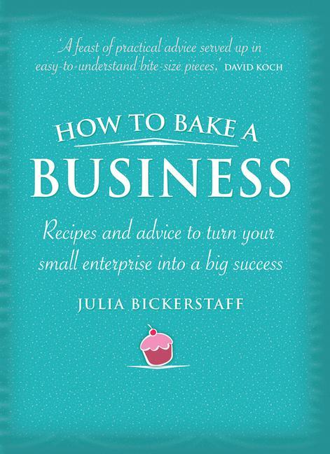 Vorderes Coverbild How to Bake a Business: Recipes and Advice to Turn Your Small Enterprise Into a Big Success