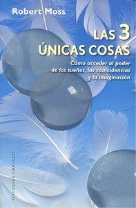 Vorderes Coverbild Las 3 únicas cosas : cómo acceder al poder de los sueños, las coincidencias y la imaginación