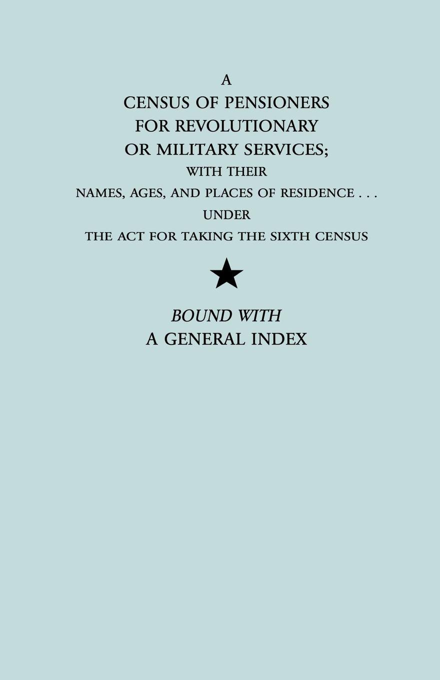 Vorderes Coverbild Census of Pensioners for Revolutionary or Military Services; With Their Names, Ages, and Places of Residence Under the ACT for Taking the Sixth Ce