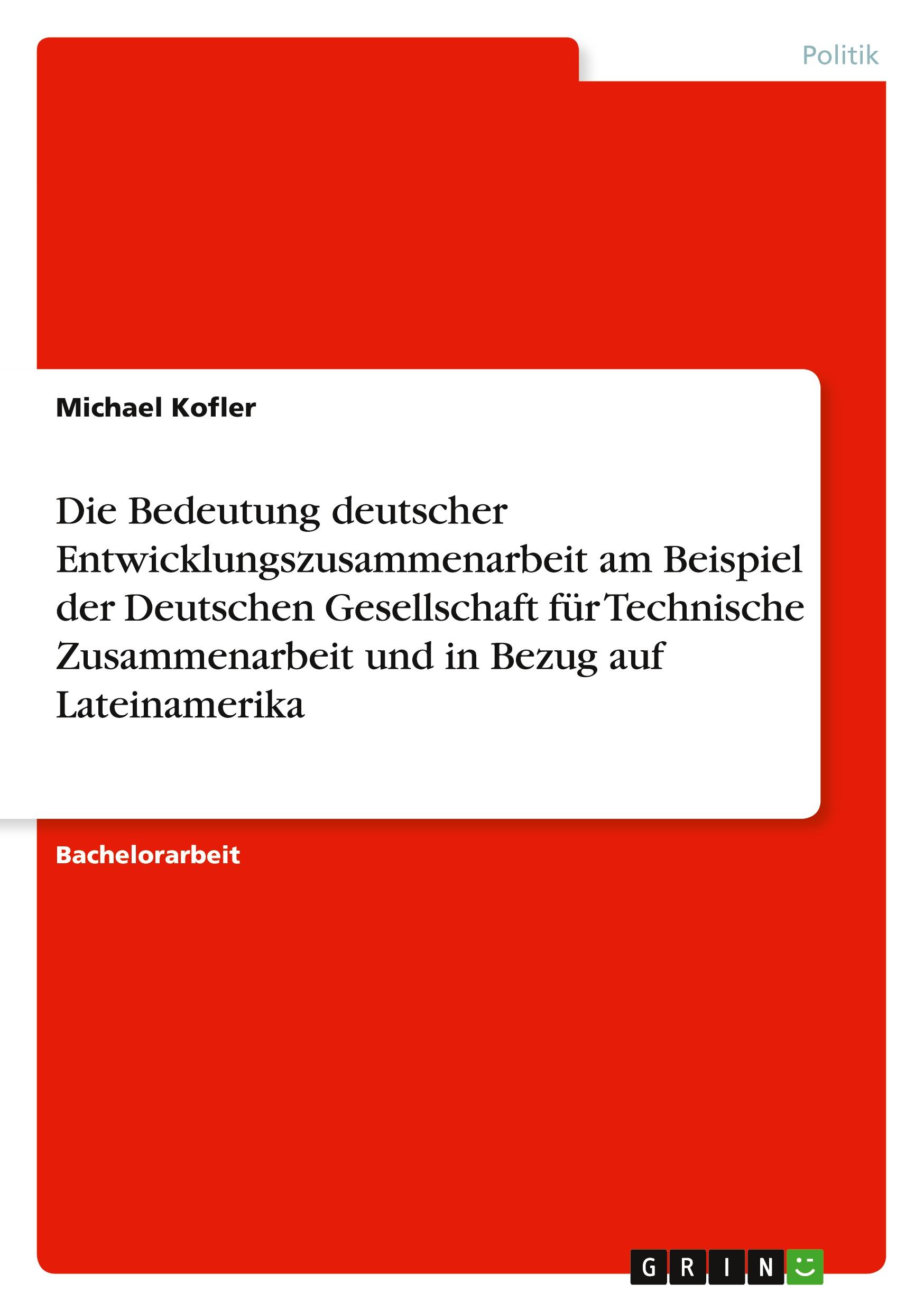 Vorderes Coverbild Die Bedeutung deutscher Entwicklungszusammenarbeit am Beispiel der Deutschen Gesellschaft für Technische Zusammenarbeit und in Bezug auf Lateinamerika