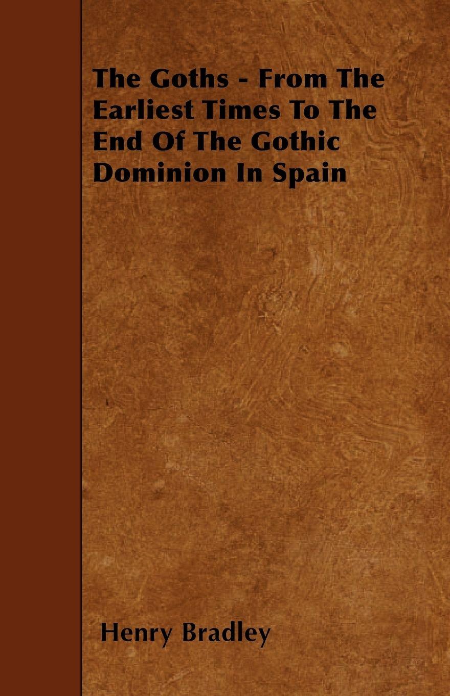 Vorderes Coverbild The Goths - From The Earliest Times To The End Of The Gothic Dominion In Spain