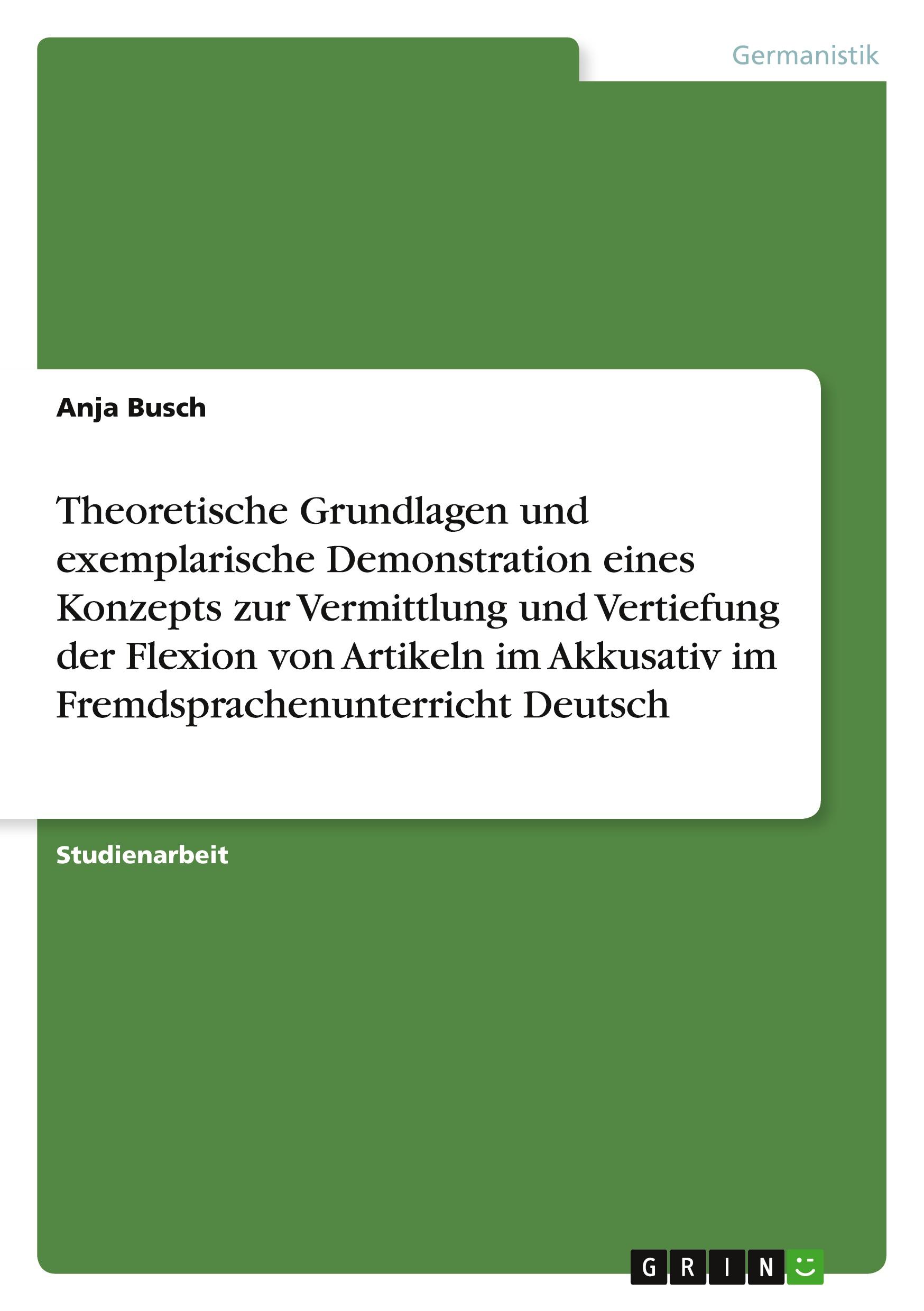 Vorderes Coverbild Theoretische Grundlagen und exemplarische Demonstration eines Konzepts zur Vermittlung und Vertiefung  der Flexion von Artikeln im Akkusativ  im Fremdsprachenunterricht Deutsch
