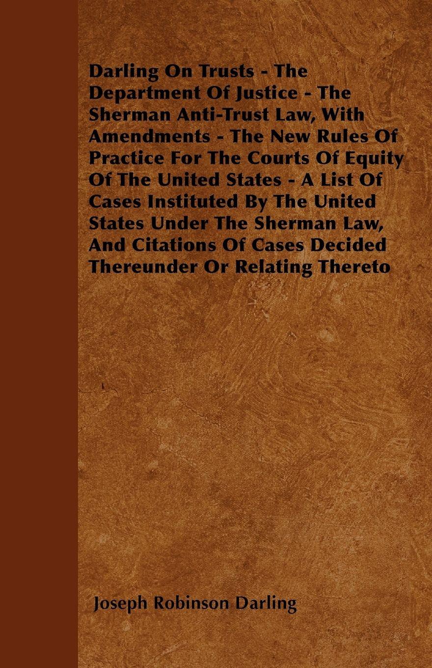 Vorderes Coverbild Darling On Trusts - The Department Of Justice - The Sherman Anti-Trust Law, With Amendments - The New Rules Of Practice For The Courts Of Equity Of The United States - A List Of Cases Instituted By The United States Under The Sherman Law, And Citations Of