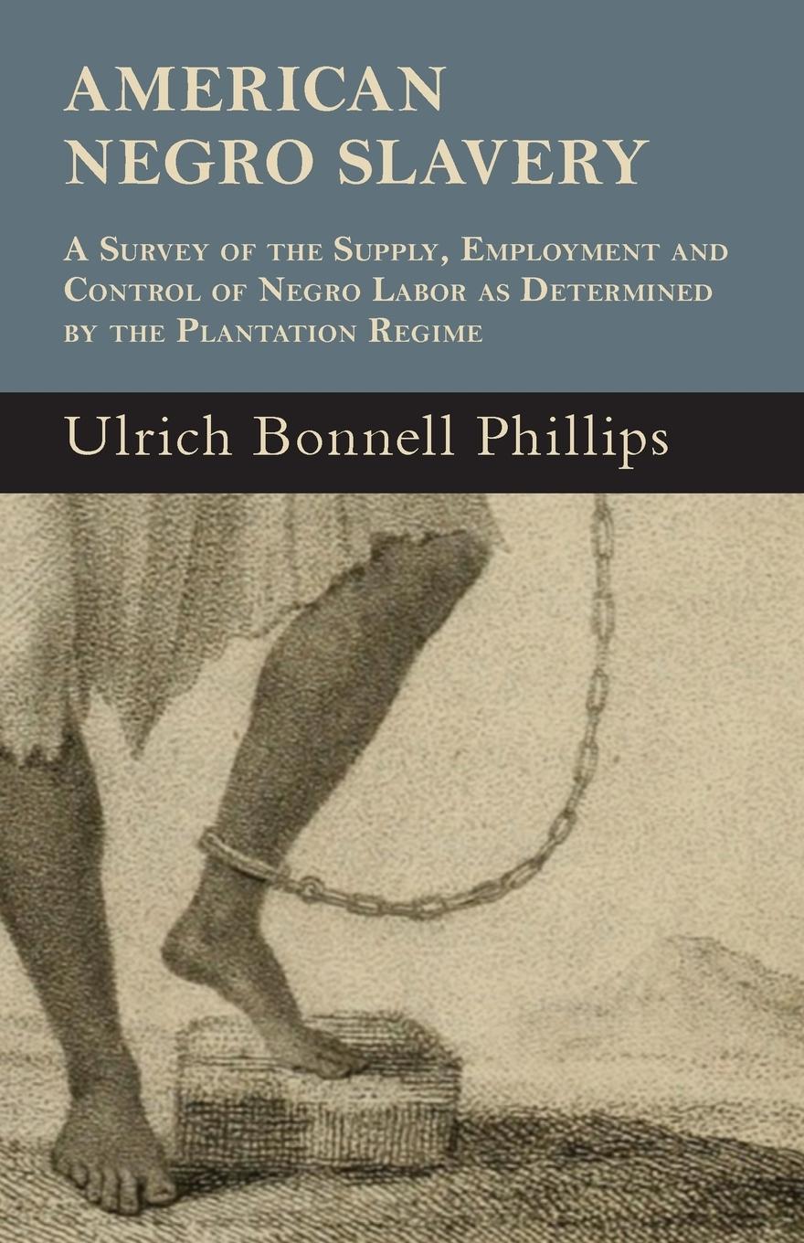 Vorderes Coverbild American Negro Slavery - A Survey Of The Supply, Employment And Control Of Negro Labor As Determined By The Plantation Regime